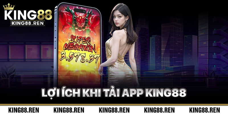 Lợi Ích Khi Tải App King88 Và Tham Gia Cá Cược