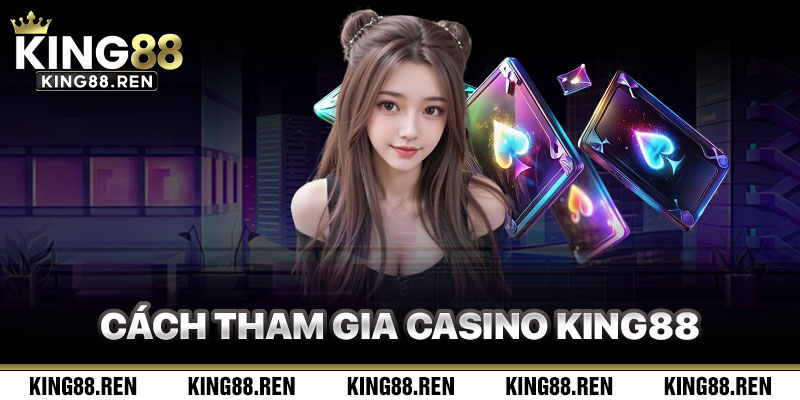 Cách Tham Gia Casino King88 Hiệu Quả