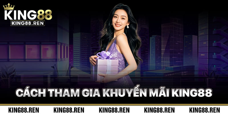 Cách Tham Gia Khuyến Mãi King88 Hiệu Quả