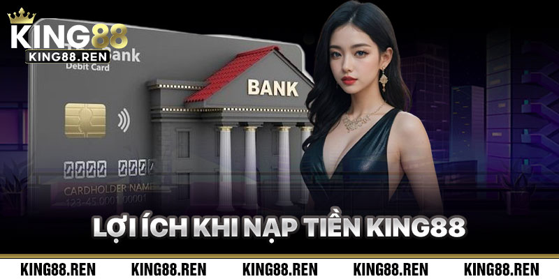 Lợi Ích Khi Nạp Tiền King88 Và Tham Gia Cá Cược