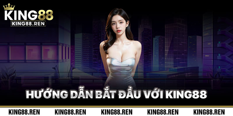 Hướng Dẫn Bắt Đầu Với King88