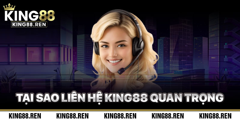 Tại Sao Liên Hệ King88 Là Yếu Tố Quan Trọng?