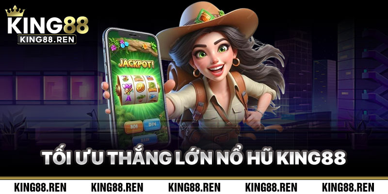 Chiến Thuật Tối Ưu Thắng Lớn Trong Nổ Hũ King88