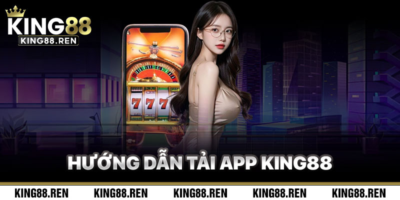 Hướng Dẫn Tải App King88 An Toàn Và Cài Đặt
