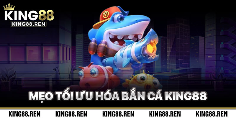 Mẹo Tối Ưu Hóa Thắng Lớn Trong Bắn Cá King88