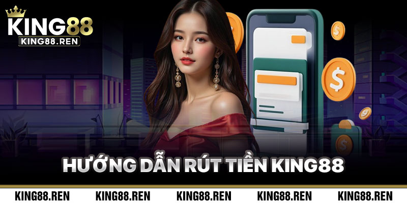 Hướng Dẫn Quy Trình Rút Tiền King88 Chi Tiết